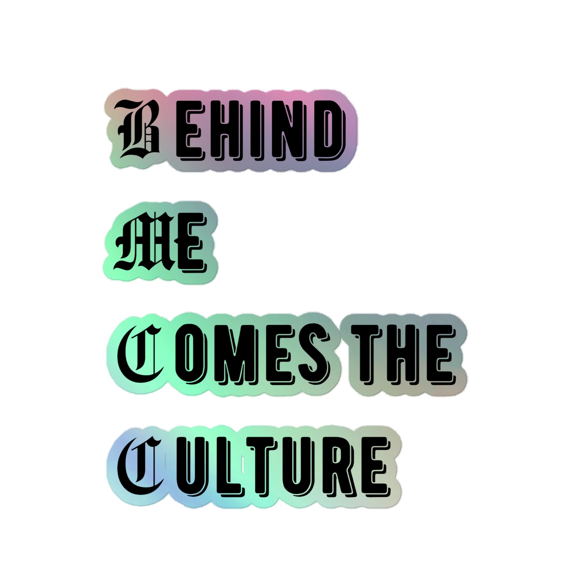 &quot;Behind Me Comes The Culture&quot; Holographic stickers